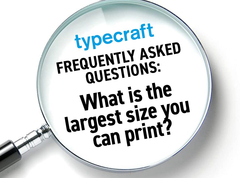 faqs-what-is-the-largest-size-you-can-print-typecraft